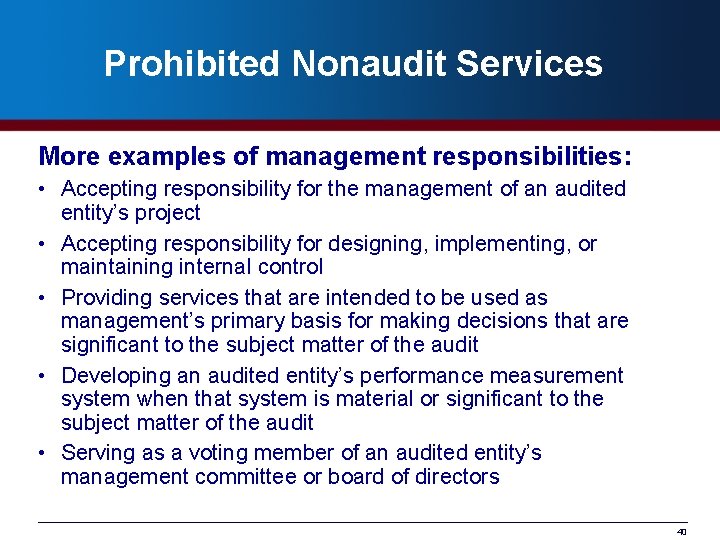 Prohibited Nonaudit Services More examples of management responsibilities: • Accepting responsibility for the management