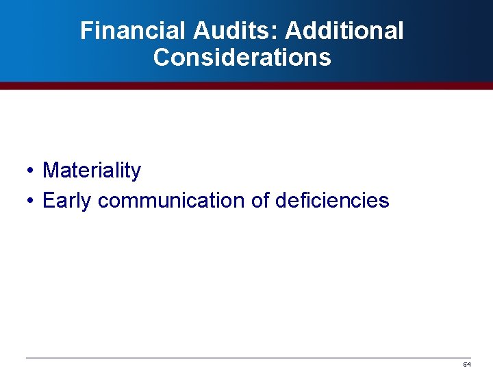 Financial Audits: Additional Considerations • Materiality • Early communication of deficiencies 54 