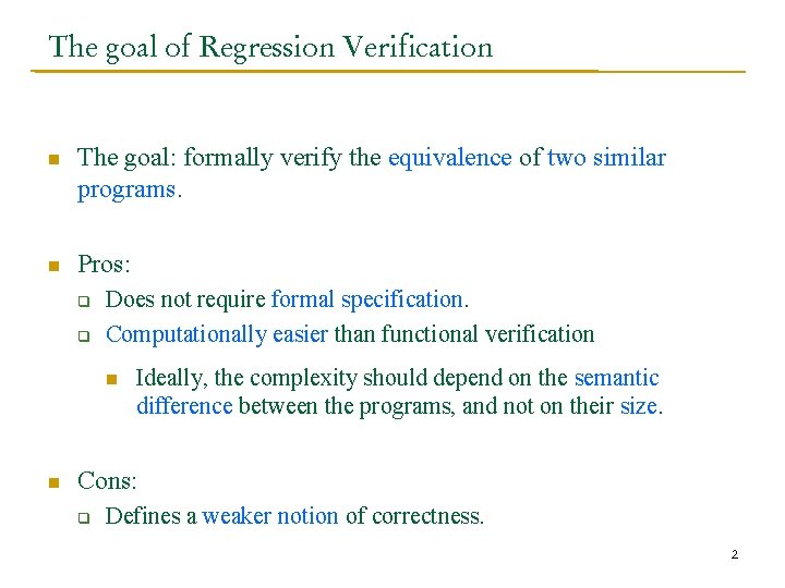 The goal of Regression Verification n The goal: formally verify the equivalence of two