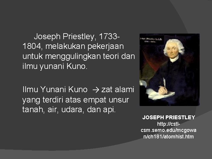 Joseph Priestley, 17331804, melakukan pekerjaan untuk menggulingkan teori dan ilmu yunani Kuno. Ilmu Yunani