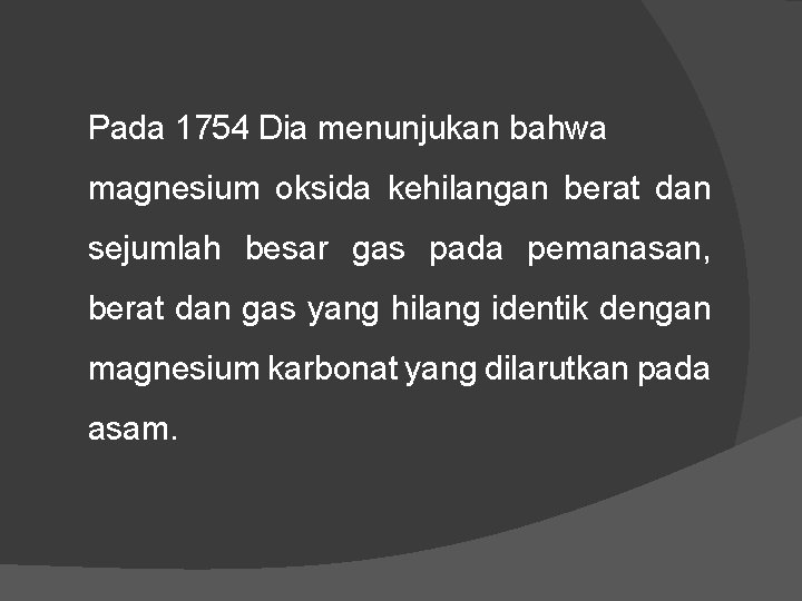 Pada 1754 Dia menunjukan bahwa magnesium oksida kehilangan berat dan sejumlah besar gas pada