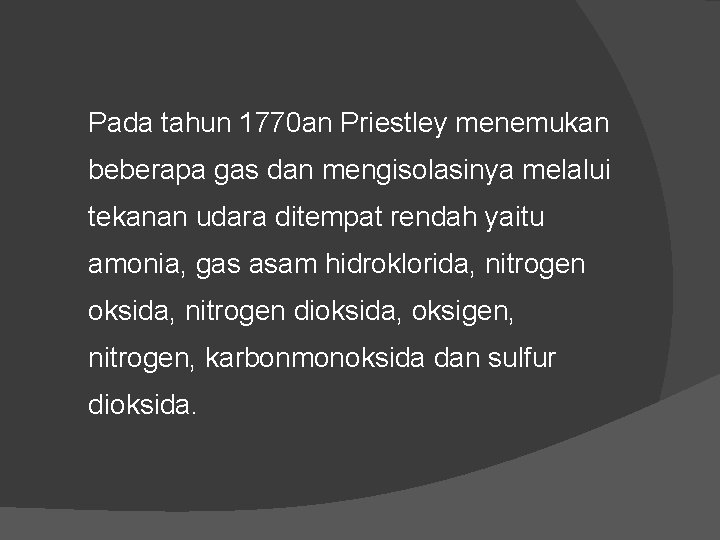 Pada tahun 1770 an Priestley menemukan beberapa gas dan mengisolasinya melalui tekanan udara ditempat