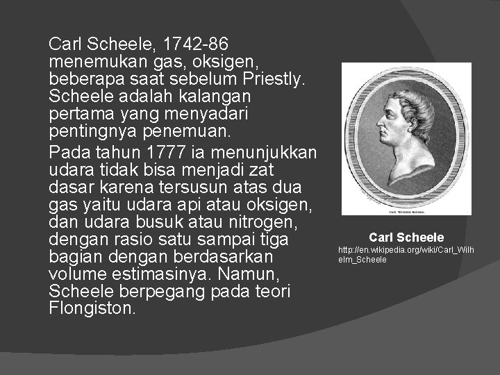 Carl Scheele, 1742 -86 menemukan gas, oksigen, beberapa saat sebelum Priestly. Scheele adalah kalangan