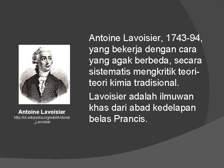 Antoine Lavoisier http: //id. wikipedia. org/wiki/Antoine _Lavoisier Antoine Lavoisier, 1743 -94, yang bekerja dengan