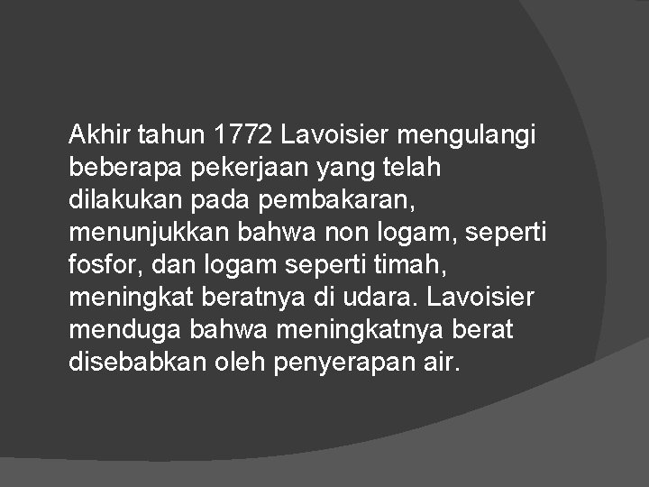 Akhir tahun 1772 Lavoisier mengulangi beberapa pekerjaan yang telah dilakukan pada pembakaran, menunjukkan bahwa