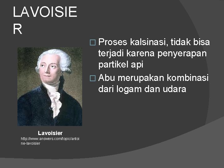 LAVOISIE R Lavoisier http: //www. answers. com/topic/antoi ne-lavoisier � Proses kalsinasi, tidak bisa terjadi