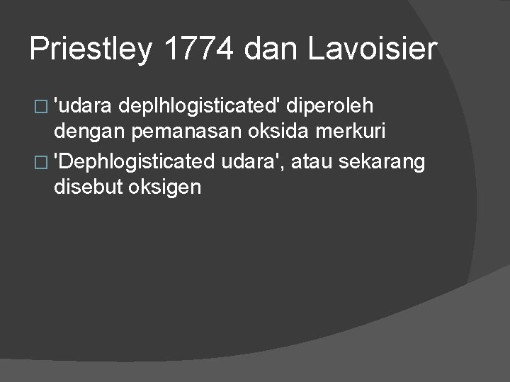Priestley 1774 dan Lavoisier � 'udara deplhlogisticated' diperoleh dengan pemanasan oksida merkuri � 'Dephlogisticated
