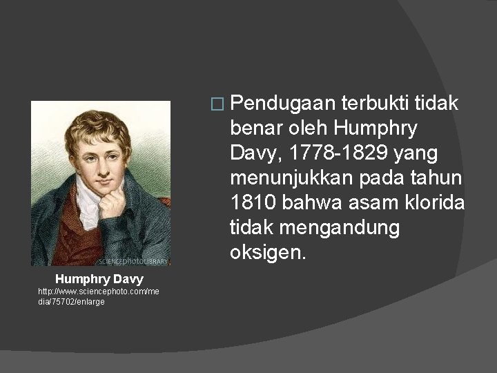 � Pendugaan terbukti tidak benar oleh Humphry Davy, 1778 -1829 yang menunjukkan pada tahun