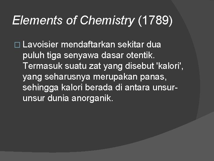 Elements of Chemistry (1789) � Lavoisier mendaftarkan sekitar dua puluh tiga senyawa dasar otentik.