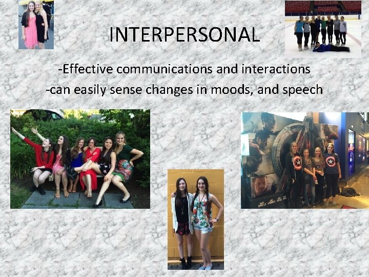 INTERPERSONAL -Effective communications and interactions -can easily sense changes in moods, and speech 