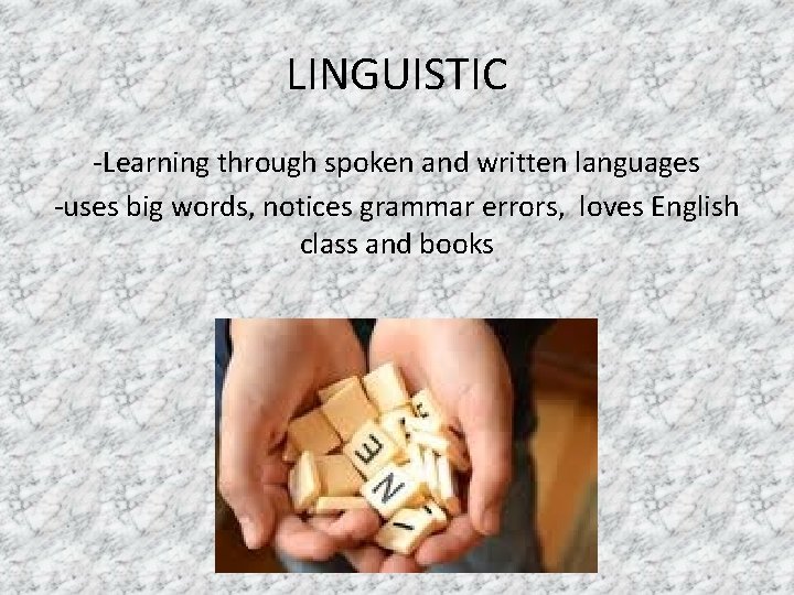 LINGUISTIC -Learning through spoken and written languages -uses big words, notices grammar errors, loves