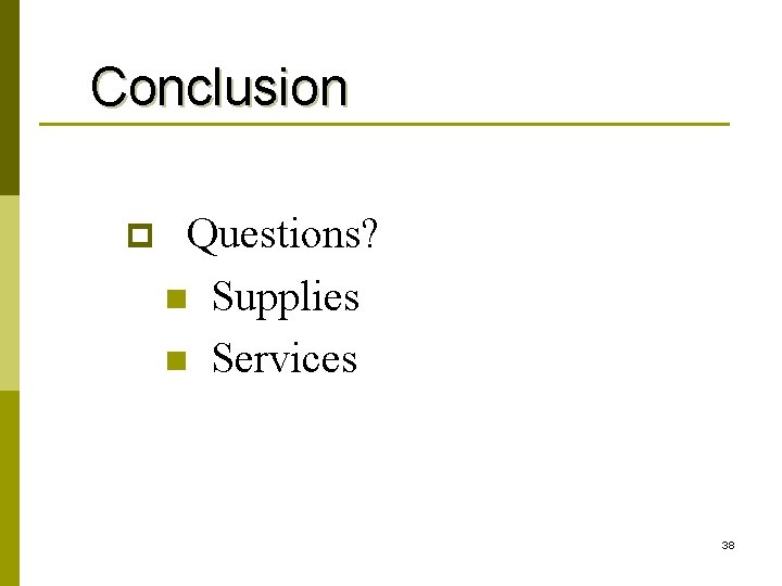 Conclusion p Questions? n Supplies n Services 38 