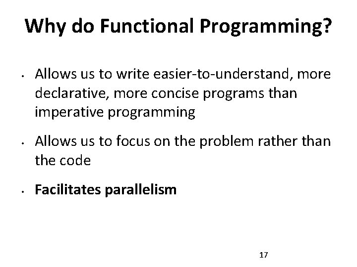 Why do Functional Programming? • • • Allows us to write easier-to-understand, more declarative,