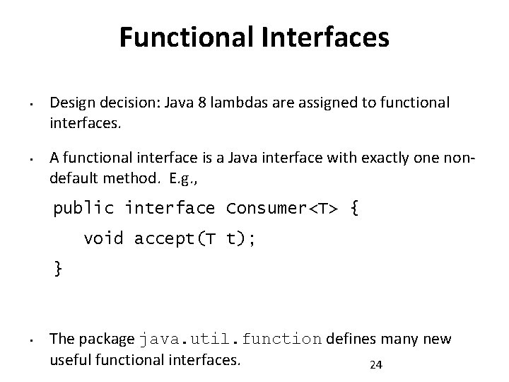 Functional Interfaces • • Design decision: Java 8 lambdas are assigned to functional interfaces.