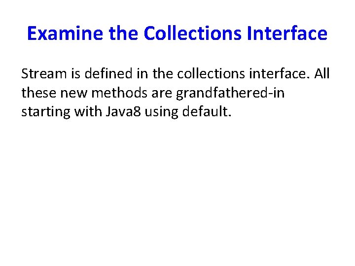 Examine the Collections Interface Stream is defined in the collections interface. All these new