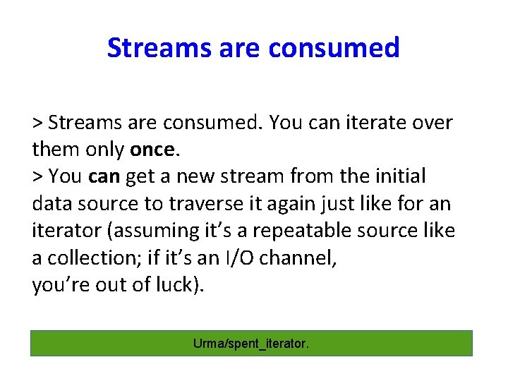 Streams are consumed > Streams are consumed. You can iterate over them only once.