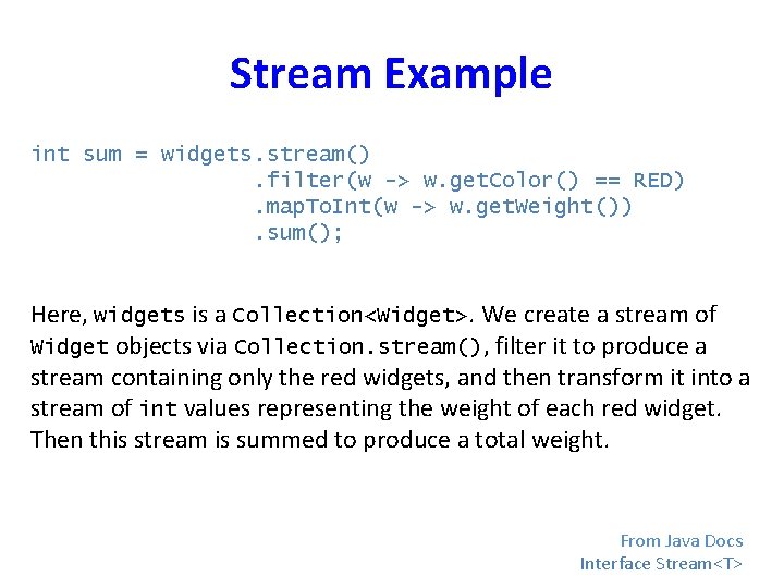 Stream Example int sum = widgets. stream(). filter(w -> w. get. Color() == RED).