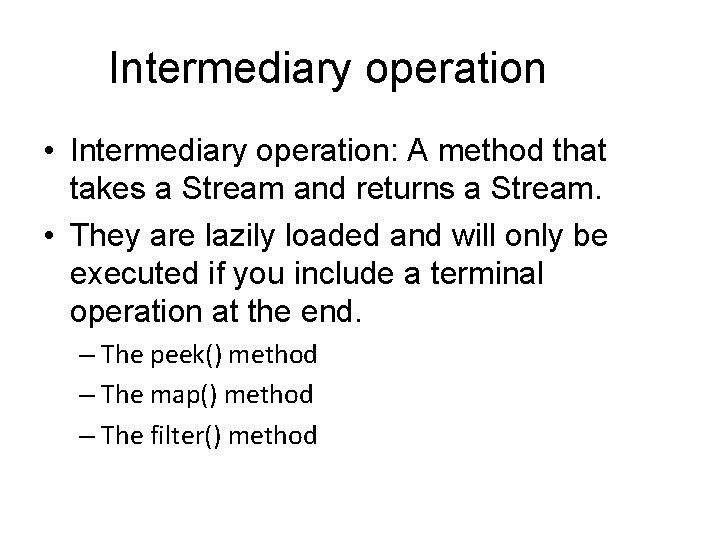 Intermediary operation • Intermediary operation: A method that takes a Stream and returns a