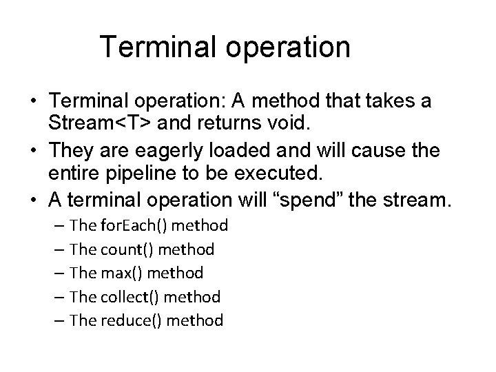 Terminal operation • Terminal operation: A method that takes a Stream<T> and returns void.