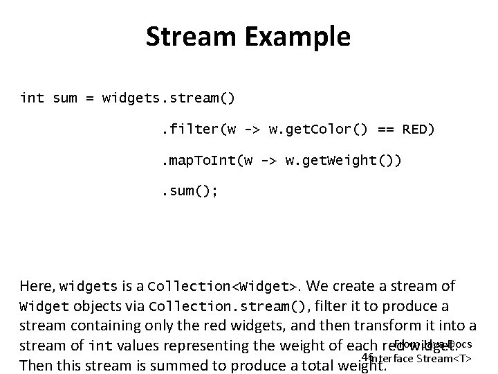 Stream Example int sum = widgets. stream(). filter(w -> w. get. Color() == RED).