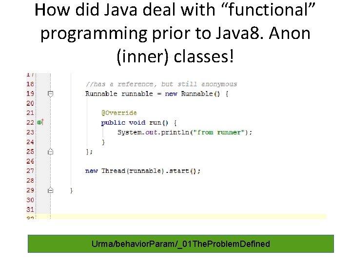 How did Java deal with “functional” programming prior to Java 8. Anon (inner) classes!