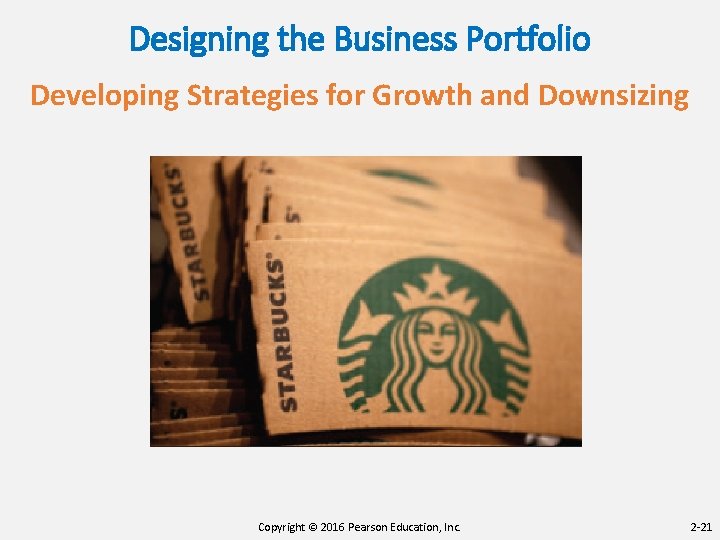 Designing the Business Portfolio Developing Strategies for Growth and Downsizing Copyright © 2016 Pearson