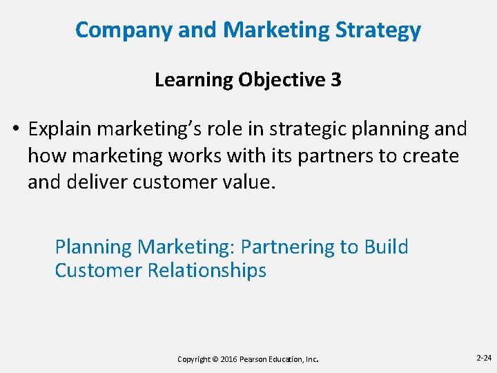 Company and Marketing Strategy Learning Objective 3 • Explain marketing’s role in strategic planning