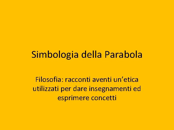 Simbologia della Parabola Filosofia: racconti aventi un’etica utilizzati per dare insegnamenti ed esprimere concetti