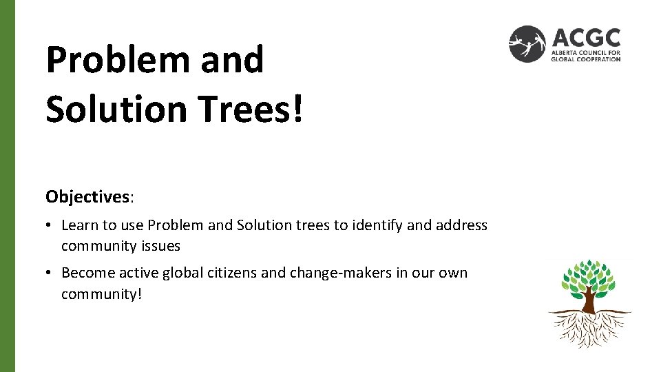 Problem and Solution Trees! Objectives: • Learn to use Problem and Solution trees to