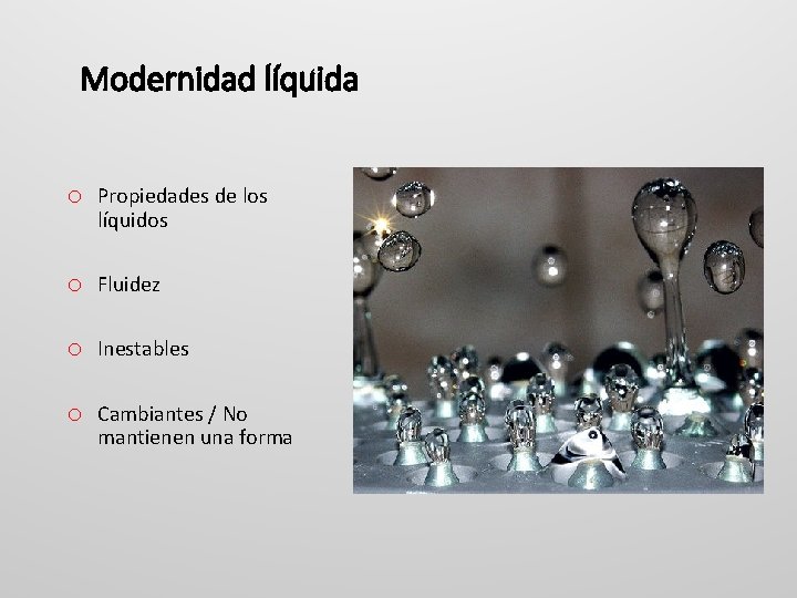 Modernidad líquida o Propiedades de los líquidos o Fluidez o Inestables o Cambiantes /