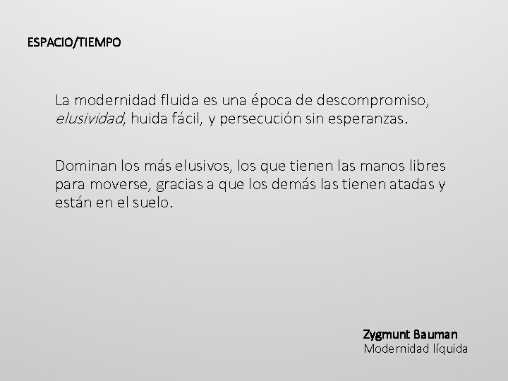 ESPACIO/TIEMPO La modernidad fluida es una época de descompromiso, elusividad, huida fácil, y persecución