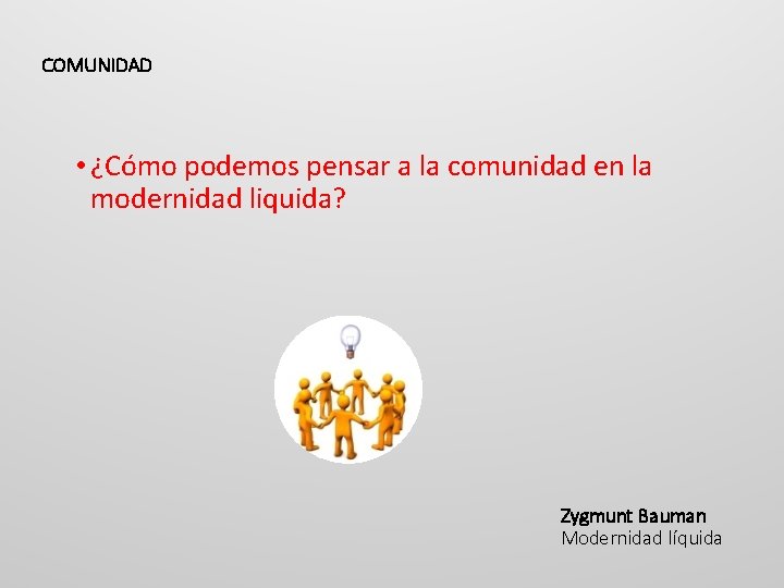 COMUNIDAD • ¿Cómo podemos pensar a la comunidad en la modernidad liquida? Zygmunt Bauman