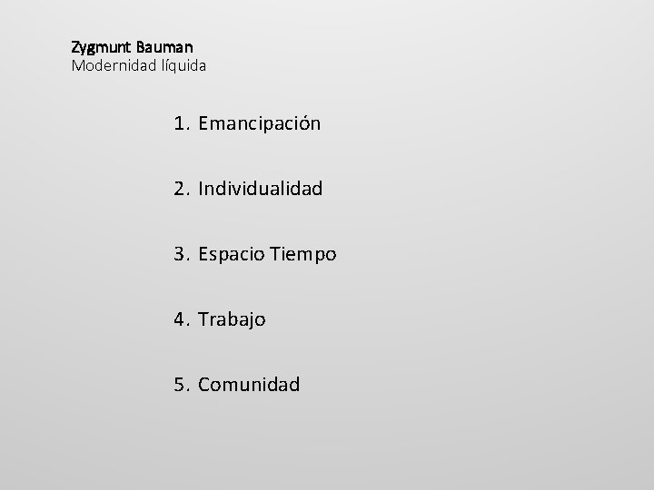 Zygmunt Bauman Modernidad líquida 1. Emancipación 2. Individualidad 3. Espacio Tiempo 4. Trabajo 5.