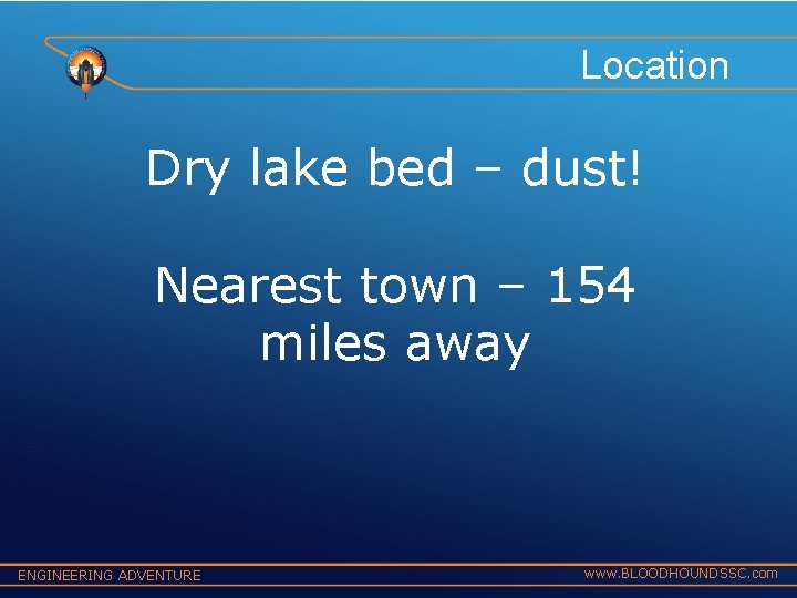 Location Dry lake bed – dust! Nearest town – 154 miles away ENGINEERING ADVENTURE