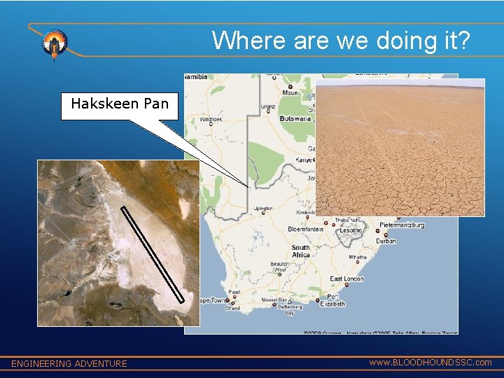 Where are we doing it? Hakskeen Pan ENGINEERING ADVENTURE www. BLOODHOUNDSSC. com 