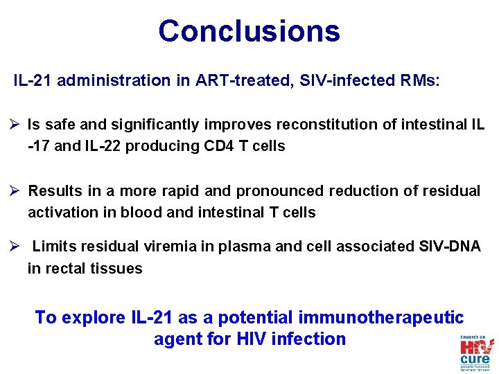 Conclusions IL-21 administration in ART-treated, SIV-infected RMs: Ø Is safe and significantly improves reconstitution