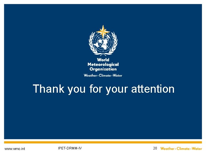 Thank you for your attention www. wmo. int IPET-DRMM-IV 20 
