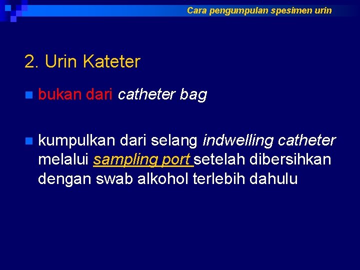 Cara pengumpulan spesimen urin 2. Urin Kateter n bukan dari catheter bag n kumpulkan