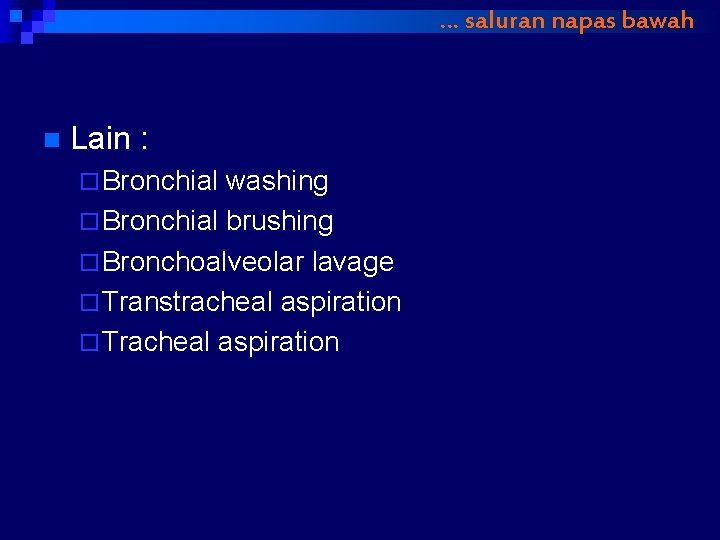 … saluran napas bawah n Lain : ¨ Bronchial washing ¨ Bronchial brushing ¨