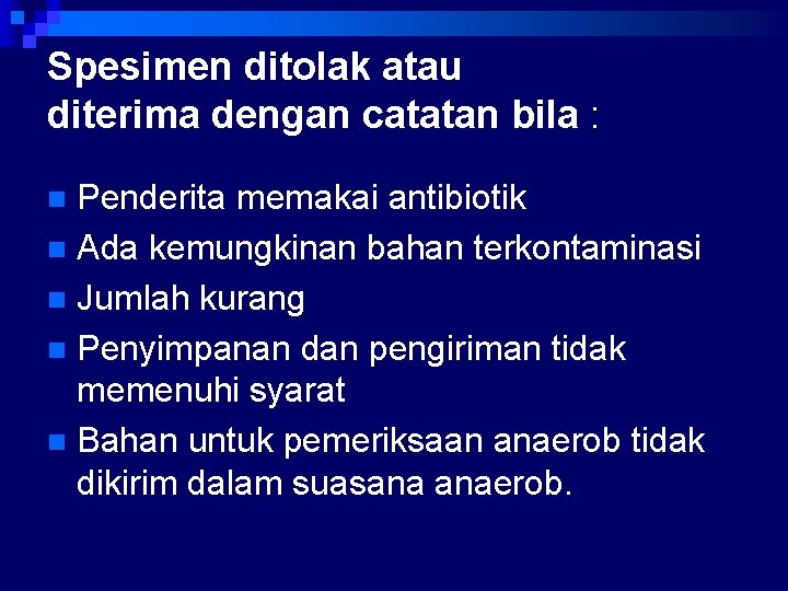 Spesimen ditolak atau diterima dengan catatan bila : Penderita memakai antibiotik n Ada kemungkinan