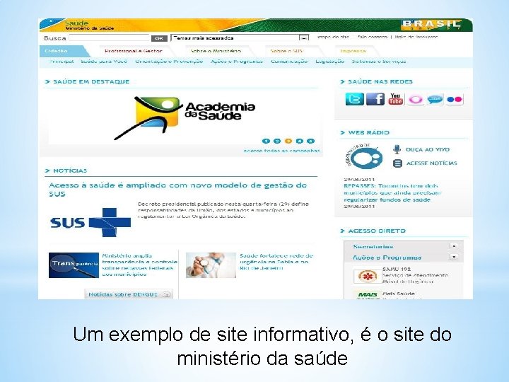 Um exemplo de site informativo, é o site do ministério da saúde 