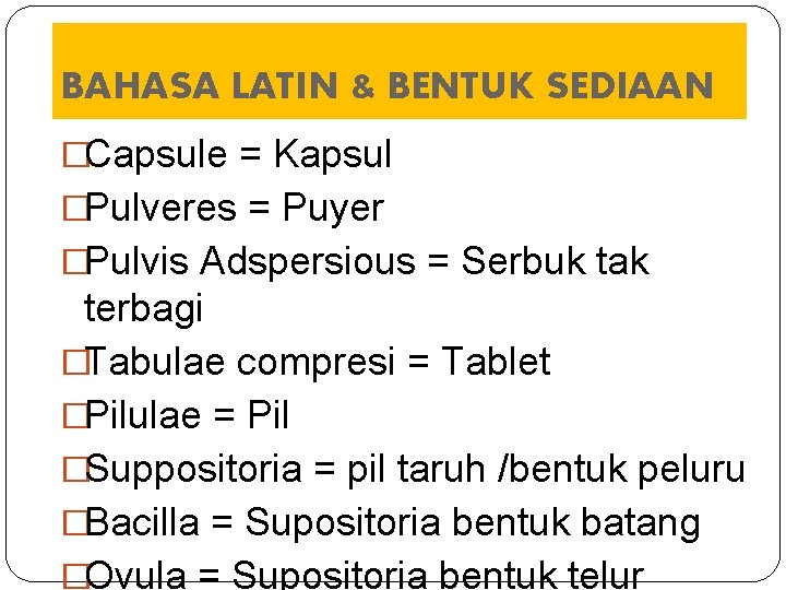 BAHASA LATIN & BENTUK SEDIAAN �Capsule = Kapsul �Pulveres = Puyer �Pulvis Adspersious =