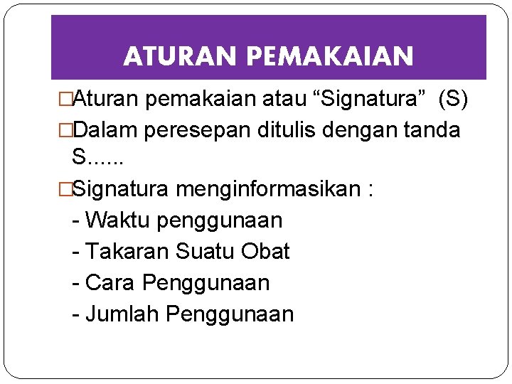 ATURAN PEMAKAIAN �Aturan pemakaian atau “Signatura” (S) �Dalam peresepan ditulis dengan tanda S. .