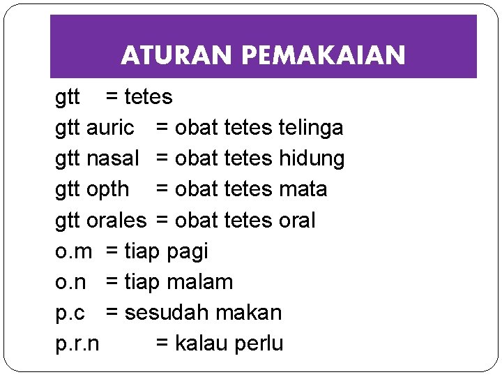 ATURAN PEMAKAIAN gtt = tetes gtt auric = obat tetes telinga gtt nasal =