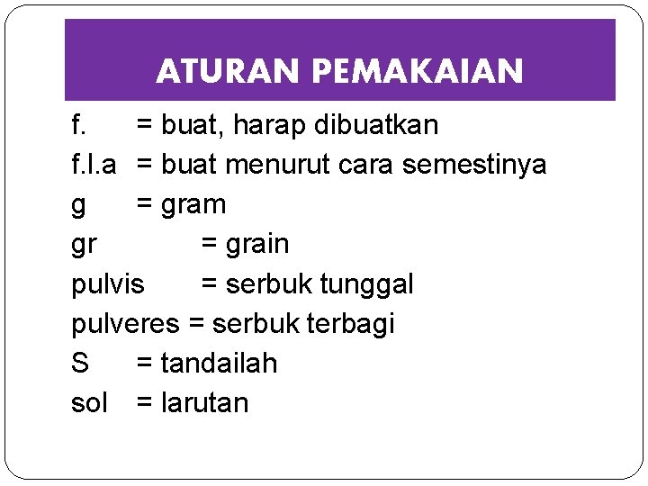 ATURAN PEMAKAIAN f. = buat, harap dibuatkan f. l. a = buat menurut cara