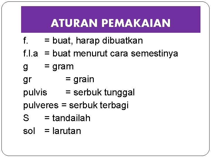 ATURAN PEMAKAIAN f. = buat, harap dibuatkan f. l. a = buat menurut cara