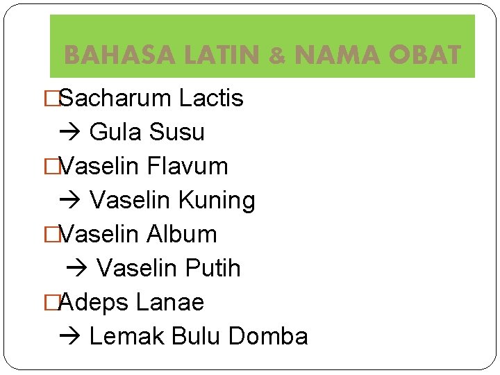 BAHASA LATIN & NAMA OBAT �Sacharum Lactis Gula Susu �Vaselin Flavum Vaselin Kuning �Vaselin