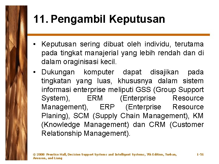 11. Pengambil Keputusan • Keputusan sering dibuat oleh individu, terutama pada tingkat manajerial yang