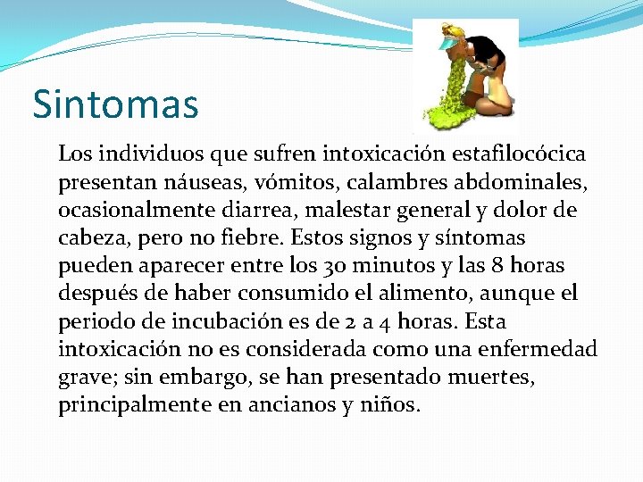 Sintomas Los individuos que sufren intoxicación estafilocócica presentan náuseas, vómitos, calambres abdominales, ocasionalmente diarrea,