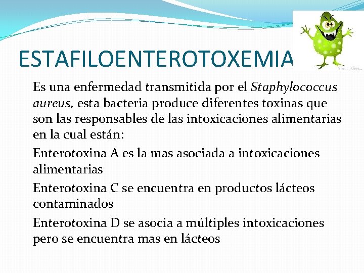 ESTAFILOENTEROTOXEMIA Es una enfermedad transmitida por el Staphylococcus aureus, esta bacteria produce diferentes toxinas